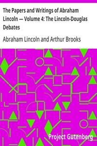 The Papers and Writings of Abraham Lincoln — Volume 4: The Lincoln-Douglas Debates