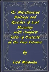 The Miscellaneous Writings and Speeches of Lord Macaulay: Complete Table of Contents of the Four Volumes