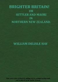 Brighter Britain! (Volume 2 of 2): or Settler and Maori in Northern New Zealand