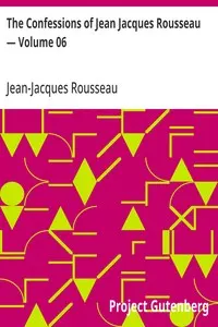The Confessions of Jean Jacques Rousseau — Volume 06