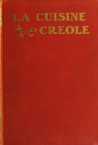 La cuisine creole: a collection of culinary recipes from leading chefs and noted Creole housewives, who have made New Orleans famous for its cuisine