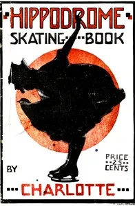 Hippodrome Skating Book: Practical Illustrated Lessons in the Art of Figure Skating