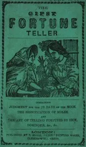 The Gipsy Fortune Teller: Containing: Judgment for the 29 Days of the Moon, the Signification of Moles, and the Art of Telling Fortunes by Dice, Dominoes, &c., &c.