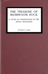 The treasure of Mushroom Rock: A story of prospecting in the Rocky Mountains