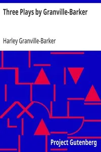 Three Plays by Granville-Barker: The Marrying of Ann Leete; The Voysey Inheritance; Waste