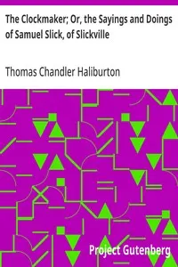 The Clockmaker; Or, the Sayings and Doings of Samuel Slick, of Slickville