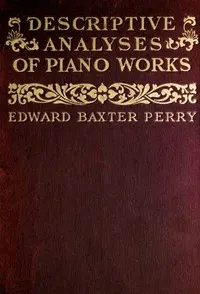 Descriptive Analyses of Piano Works: For the Use of Teachers, Players, and Music Clubs