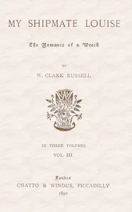 My Shipmate Louise: The Romance of a Wreck, Volume 3 (of 3)