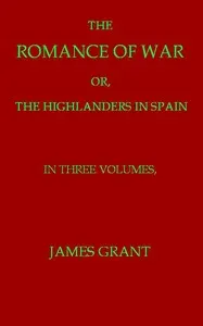 The Romance of War; or, The Highlanders in France and Belgium, A Sequel to the Highlanders in Spain