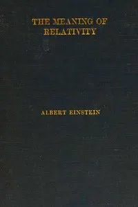 The Meaning of Relativity: Four lectures delivered at Princeton University, May, 1921