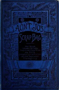 Aunt Jo's Scrap-Bag, Volume 3: Cupid and Chow-chow, etc.