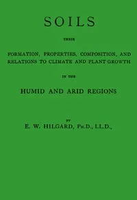 Soils, their formation, properties, composition, and relations to climate and plant growth in the humid and arid regions