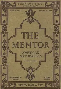 The Mentor: American Naturalists, Vol. 7, Num. 9, Serial No. 181, June 15, 1919