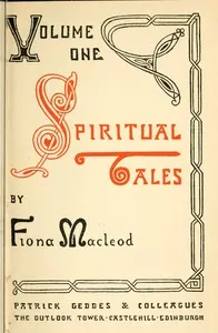 Spiritual Tales: Re-issue of the Shorter Stories of Fiona Macleod; Rearranged, with Additional Tales