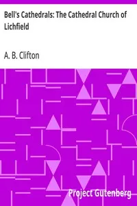 Bell's Cathedrals: The Cathedral Church of Lichfield: A Description of Its Fabric and A Brief History of the Espicopal See