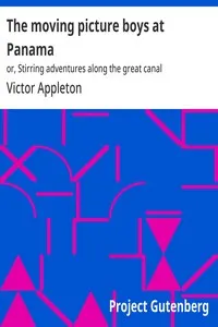 The moving picture boys at Panama: or, Stirring adventures along the great canal