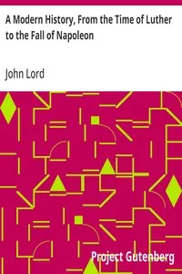 A Modern History, From the Time of Luther to the Fall of Napoleon: For the Use of Schools and Colleges