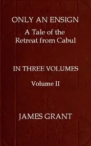Only an Ensign: A Tale of the Retreat from Cabul, Volume 2 (of 3)