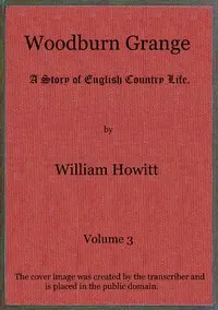 Woodburn Grange: A story of English country life; vol. 3 of 3