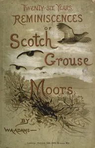 Twenty-six years reminiscences of Scotch grouse moors