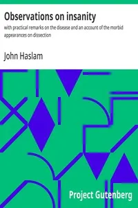Observations on Insanity: With Practical Remarks on the Disease and an Account of the Morbid Appearances on Dissection