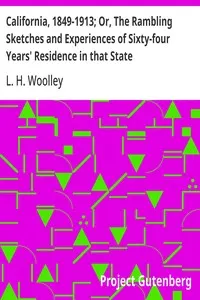 California, 1849-1913; Or, The Rambling Sketches and Experiences of Sixty-four Years' Residence in that State
