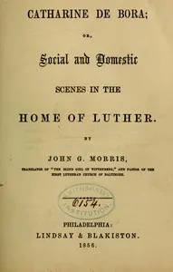 Catharine de Bora: Social and Domestic Scenes in the Home of Luther