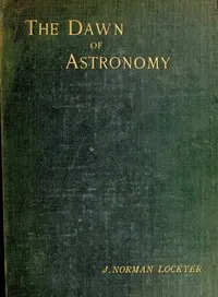 The dawn of astronomy: A study of the temple-worship and mythology of the ancient Egyptians