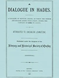 A Dialogue in Hades: A Parallel of Military Errors, of Which the French and English Armies Were Guilty, During the Campaign of 1759, in Canada