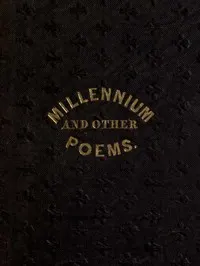 The Millennium, and Other Poems: To Which is Annexed, a Treatise on the Regeneration and Eternal Duration of Matter