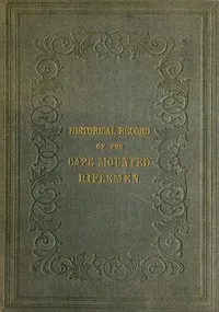 History of the Cape Mounted Riflemen: With a Brief Account of the Colony of the Cape of Good Hope