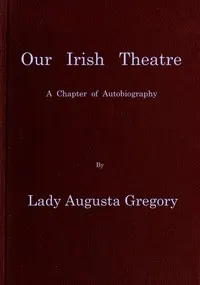 Our Irish Theatre: A chapter of autobiography
