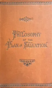 Philosophy of the Plan of Salvation: A Book for the Times