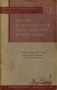 The First Quarter-Century of Steam Locomotives in North America: Remaining Relics and Operable Replicas with a Catalog of Locomotive Models in the U. S. National Museum. United States National Museum Bulletin 210