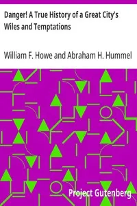 Danger! A True History of a Great City's Wiles and Temptations: The Veil Lifted, and Light Thrown on Crime and its Causes, and Criminals and their Haunts. Facts and Disclosures.