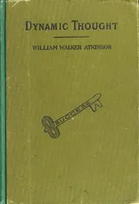 Dynamic Thought; Or, The Law of Vibrant Energy