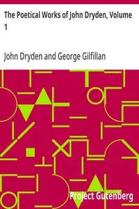 The Poetical Works of John Dryden, Volume 1: With Life, Critical Dissertation, and Explanatory Notes