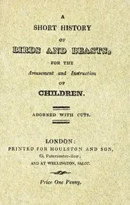 A Short History of Birds & Beasts, for the Amusement and Instruction of Children