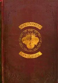 The watchmakers' hand book: intended as a workshop companion for those engaged in watchmaking and allied mechanical arts