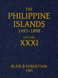 The Philippine Islands, 1493-1898: Volume 31, 1640: Explorations by early navigators, descriptions of the islands and their peoples, their history and records of the Catholic missions, as related in contemporaneous books and manuscripts, showing the political, economic, commercial and religious conditions of those islands from their earliest relations with European nations to the close of the nineteenth century