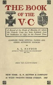 The Book of the V.C.: A record of the deeds of heroism for which the Victoria Cross has been bestowed, from its institution in 1857 to the present time