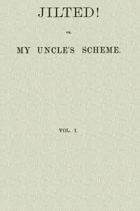 Jilted! Or, My Uncle's Scheme, Volume 1