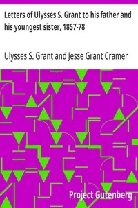 Letters of Ulysses S. Grant to his father and his youngest sister, 1857-78