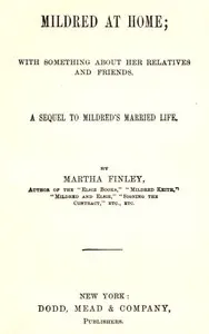 Mildred at Home: With Something About Her Relatives and Friends.: A sequel to Mildred's married life.