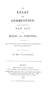 An essay on combustion, with a view to a new art of dying and painting : $b Wherein the phlogistic and antiphlogistic hypotheses are proven erroneous