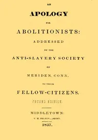 An apology for abolitionists: addressed by the anti-slavery society of Meriden, Conn., to their fellow citizens
