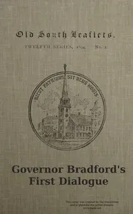 Governor Bradford's first dialogue: A dialogue, or the sum of a conference between some young men born in New England and sundry ancient men that came out of Holland and old England, anno Domini 1648.