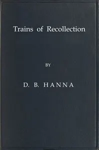 Trains of Recollection: Drawn from Fifty Years of Railway Service in Scotland and Canada, and told to Arthur Hawkes
