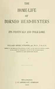The home-life of Borneo head-hunters: Its festivals and folk-lore