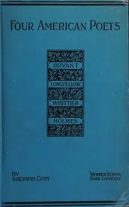Four American poets: William Cullen Bryant, Henry Wadsworth Longfellow, John Greenleaf Whittier, Oliver Wendell Holmes: A book for young Americans